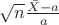 $\sqrt n \frac {\bar X -a} {a} $