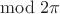 ${}\bmod 2\pi$