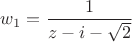 $w_1=\dfrac{1}{z-i-\sqrt2}$