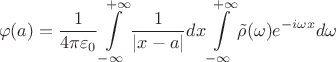 $$\varphi(a) = \frac 1 {4\pi\varepsilon_0} \int\limits_{-\infty}^{+\infty} \frac {1} {|x - a|} dx\int\limits_{-\infty}^{+\infty} {\tilde \rho(\omega) e^{-i\omega x}} d\omega $$