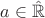 $a\in\hat{\mathbb{R}}$