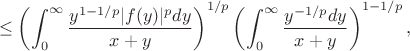 $$\le\left(\int_0^\infty\frac{y^{1-1/p}|f(y)|^pdy}{x+y}\right)^{1/p}\left(\int_0^\infty\frac{y^{-1/p}dy}{x+y}\right)^{1-1/p},$$