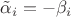 ${{\tilde{\alpha }}_{i}}=-{{\beta }_{i}}$