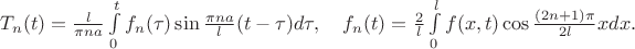 $T_n(t)=\frac{l}{\pi na}\int\limits_{0}^{t}f_n(\tau)\sin\frac{\pi na}{l}(t-\tau)d\tau, \quad f_n(t)=\frac{2}{l}\int\limits_{0}^{l}f(x,t)\cos \frac{(2n+1)\pi }{2l}xdx.$