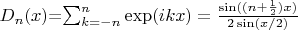 $D_{n}(x)$=\sum_{k=-n}^{n}\exp(ikx)=\frac{\sin((n+\frac{1}{2})x)}{2\sin(x/2)}