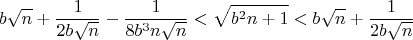 $$b\sqrt{n} + \frac{1}{2b\sqrt{n}} - \frac{1}{8b^3n\sqrt{n}} < \sqrt{b^2n+1} < b\sqrt{n} + \frac{1}{2b\sqrt{n}}$$