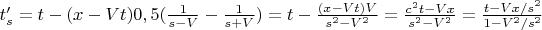 $t'_s=t-(x-Vt)0,5(\frac{1}{s-V}-\frac{1}{s+V})=t-\frac{(x-Vt)V}{s^2-V^2}=\frac{c^2t-Vx}{s^2-V^2}=\frac{t-Vx/s^2}{1-V^2/s^2}