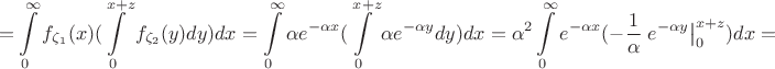 $$=\int\limits _0^\infty f_{\zeta _1}(x)(\int\limits _0^{x+z}f_{\zeta _2}(y)dy)dx=\int\limits _0^\infty \alpha e^{-\alpha x}(\int\limits _0^{x+z}\alpha e^{-\alpha y}dy)dx=\alpha ^2\int\limits _0^\infty e^{-\alpha x}(-\frac 1\alpha \left. e^{-\alpha y}\right |_0^{x+z})dx=$$