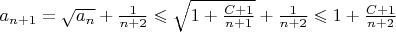 $a_{n+1}=\sqrt{a_n}+\frac{1}{n+2} \leqslant \sqrt{1+ \frac{C+1}{n+1}}+\frac{1}{n+2} \leqslant 1+\frac{C+1}{n+2} $