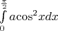 $\[\int\limits_0^{\frac{\pi }{2}} {a{{\cos }^2}xdx} \]$