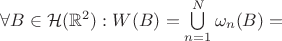 $\forall B\in \mathcal H(\mathbb R^2):W(B)=\bigcup\limits_{n=1}^N\omega_n (B)=$