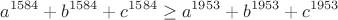 $$a^{1584}+b^{1584}+c^{1584}\geq a^{1953}+b^{1953}+c^{1953}$$