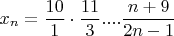 $$x_n =  \frac {10}  {1}\cdot \frac {11} {3} ....\frac {n+9} {2n-1} $$