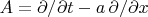 $A=\partial/\partial t-a\,\partial/\partial x$
