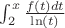 $\int_2^x \frac {f(t)dt}{\ln(t)}$