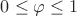 $0 \leq \varphi \leq 1$