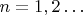 $n=1,2\ldots$