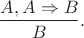 $$\frac{A,A\Rightarrow B}B.$$