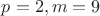 $p=2, m=9$