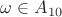 $\omega \in A_{10}$