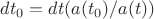 $dt_0=dt(a(t_0)/a(t))$