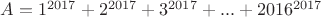 $A=1^{2017}+2^{2017}+3^{2017}+...+2016^{2017}$