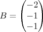 $$
B = \begin{pmatrix}
-2 \\
-1 \\
-1
\end{pmatrix}
$$