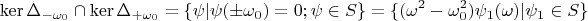 $$\operatorname{ker}\Delta_{-\omega_0}\cap \operatorname{ker}\Delta_{+\omega_0}=\{ \psi|\psi(\pm\omega_0)=0; \psi \in S \}=\{ (\omega^2-\omega_0^2)\psi_1(\omega)|\psi_1 \in S \}$$