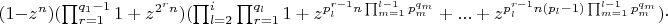 $(1-z^n)(\prod_{r=1}^{q_1-1}{1+z^{2^rn}})(\prod_{l=2}^{i}{\prod_{r=1}^{q_l}{1+z^{p_l^{r-1}n\prod_{m=1}^{l-1}{p_m^{q_m}}}+...+z^{p_l^{r-1}n(p_l-1)\prod_{m=1}^{l-1}{p_m^{q_m}}}}})\cdot $