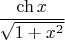 $$\ch x\over\sqrt{1+x^2}}$