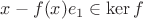 $x-f(x)e_1\in \ker f$ $x-f(x)e_1\in \ker f$