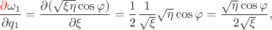 $$\dfrac {{\color{red}\partial} \omega_1} {\partial q_1} = \dfrac {\partial (\sqrt {\xi \eta} \cos {\varphi}) } {\partial \xi} = \dfrac {1} {2} \dfrac {1} {\sqrt {\xi}} \sqrt {\eta} \cos {\varphi} = \dfrac {\sqrt {\eta} \cos {\varphi}} {2 \sqrt {\xi}},$$