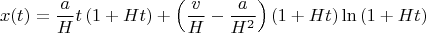 $$
x(t) = \frac{a}{H} t \left( 1 + Ht \right) + \left( \frac{v}{H} - \frac{a}{H^2} \right) \left( 1 + Ht \right) \ln\left( 1 + Ht \right)
$$