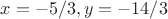 $x=-5/3, y=-14/3$