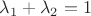 $\lambda_1 + \lambda_2 = 1$