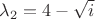 $\lambda_{2}=4-\sqrt{i}$