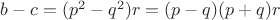 $b-c=(p^2-q^2)r=(p-q)(p+q)r$