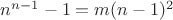 $n^{n-1}-1=m(n-1)^2$