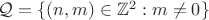 $\mathcal Q=\{(n,m)\in{\mathbb Z}^2 : m\ne0\}$