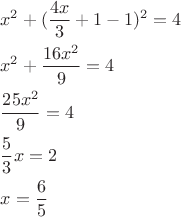 $$\begin{gathered}
  x^2  + (\frac{{4x}}
{3} + 1 - 1)^2  = 4 \hfill \\ x^2  + \frac{{16x^2 }}
{9} = 4 \hfill \\ \frac{{25x^2 }}
{9} = 4 \hfill \\ \frac{5}
{3}x = 2 \hfill \\ x = \frac{6}{5} \hfill \\ 
\end{gathered}$$