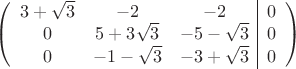 $$\left(\begin{array}{ccc|c}
3+\sqrt 3 & -2 & -2&0\\ 
 0 & 5+3\sqrt 3& -5-\sqrt 3&0\\ 
 0 & -1-\sqrt 3 & -3+\sqrt 3&0\\
\end{array}\right)$$