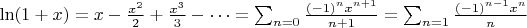 $\ln(1+x) = x - \frac{x^2}{2} + \frac{x^3}{3} - \cdots = \sum^{\infin}_{n=0} \frac{(-1)^n x^{n+1}}{n+1} =  \sum^{\infin}_{n=1} \frac{(- 1)^{n-1}x^n}{n}$