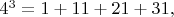 $4^3=1+11+21+31,$