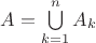 $A = \bigcup\limits_{k=1}^{n}A_k$