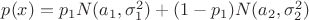 $p(x) = p_1 N(a_1,\sigma_1^2) + (1-p_1)N(a_2, \sigma_2^2)$
