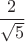 $\dfrac{2}{\sqrt{5}}$