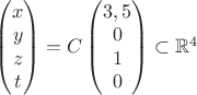 $\begin{pmatrix}
 x \\
 y \\
 z\\
t\\
\end{pmatrix}=C\begin{pmatrix}
 3,5 \\
 0 \\
 1\\
0\\
\end{pmatrix}\subset \mathbb{R}^4$