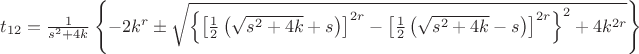 $t_{12}=\frac{1}{s^{2}+4k}\left\{-2k^{r}\pm\sqrt{\left\{\left[\frac{1}{2}\left(\sqrt{s^{2}+4k}+s\right)\right]^{2r}-\left[\frac{1}{2}\left(\sqrt{s^{2}+4k}-s\right)\right]^{2r}\right\}^{2}+4k^{2r}}\right\}$