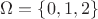 $\Omega=\{0,1,2\}$
