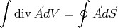 $$\int\operatorname{div}\vec{A}dV=\oint\vec{A}d\vec{S}$$